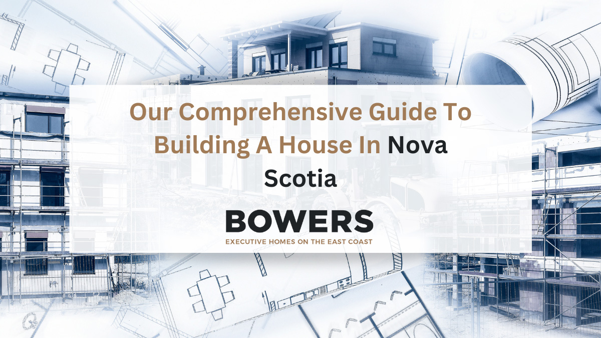  Our Comprehensive Guide To Building A House In Nova Scotia